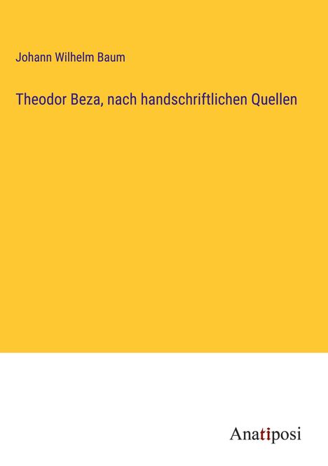 Johann Wilhelm Baum: Theodor Beza, nach handschriftlichen Quellen, Buch