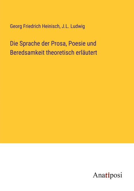 Georg Friedrich Heinisch: Die Sprache der Prosa, Poesie und Beredsamkeit theoretisch erläutert, Buch