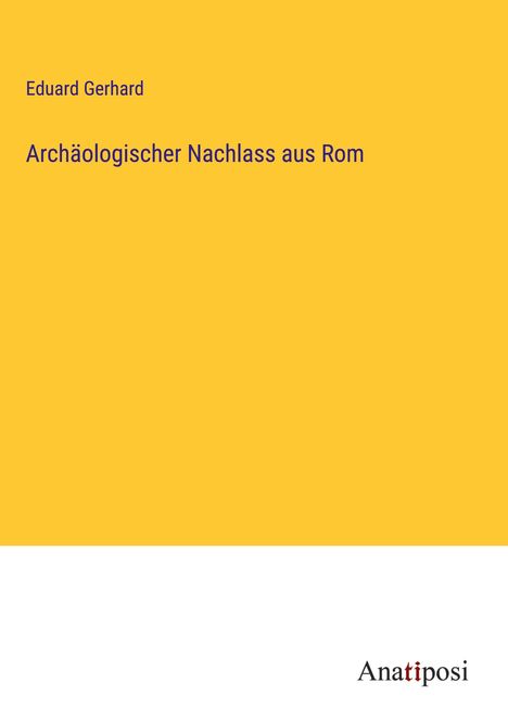 Eduard Gerhard: Archäologischer Nachlass aus Rom, Buch