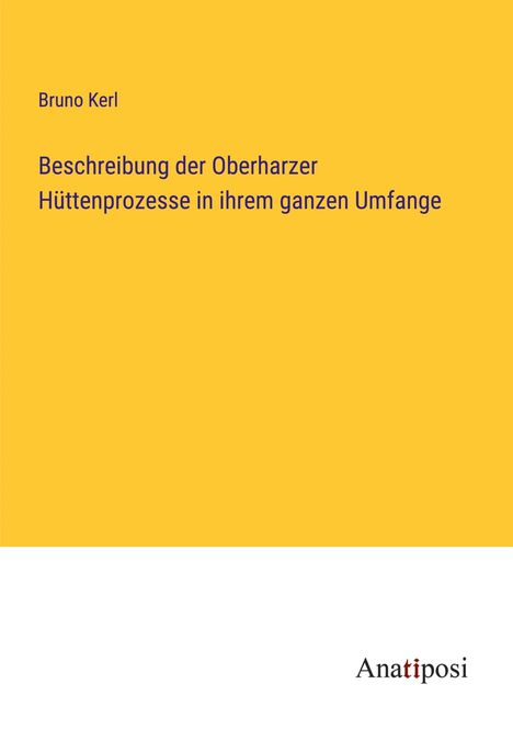 Bruno Kerl: Beschreibung der Oberharzer Hüttenprozesse in ihrem ganzen Umfange, Buch