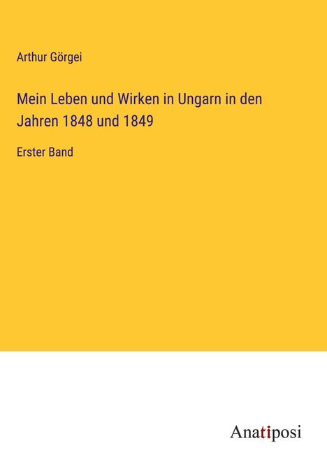 Arthur Görgei: Mein Leben und Wirken in Ungarn in den Jahren 1848 und 1849, Buch