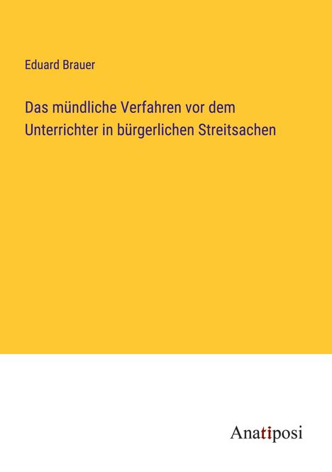 Eduard Brauer: Das mündliche Verfahren vor dem Unterrichter in bürgerlichen Streitsachen, Buch