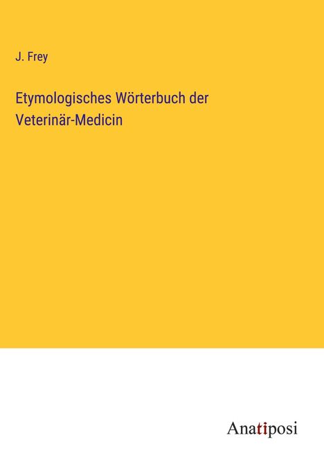 J. Frey: Etymologisches Wörterbuch der Veterinär-Medicin, Buch
