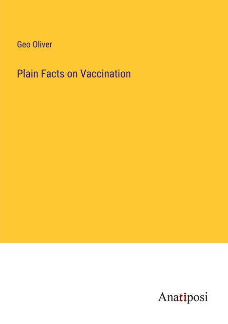 Geo Oliver: Plain Facts on Vaccination, Buch