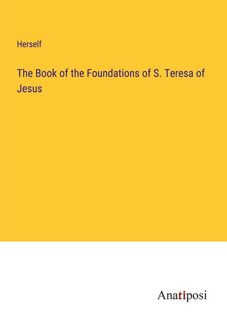 Herself: The Book of the Foundations of S. Teresa of Jesus, Buch