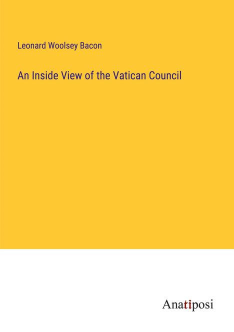 Leonard Woolsey Bacon: An Inside View of the Vatican Council, Buch