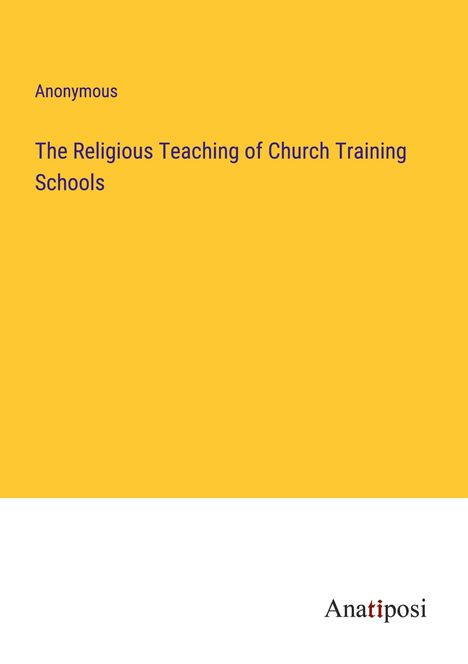 Anonymous: The Religious Teaching of Church Training Schools, Buch