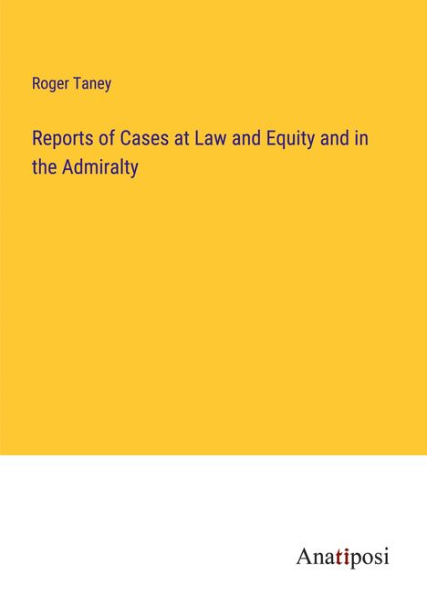 Roger Taney: Reports of Cases at Law and Equity and in the Admiralty, Buch