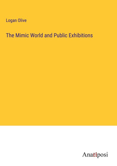 Logan Olive: The Mimic World and Public Exhibitions, Buch