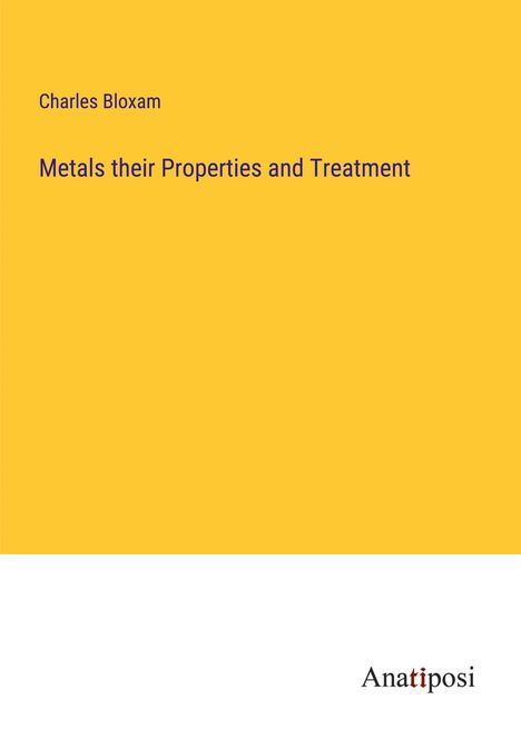 Charles Bloxam: Metals their Properties and Treatment, Buch
