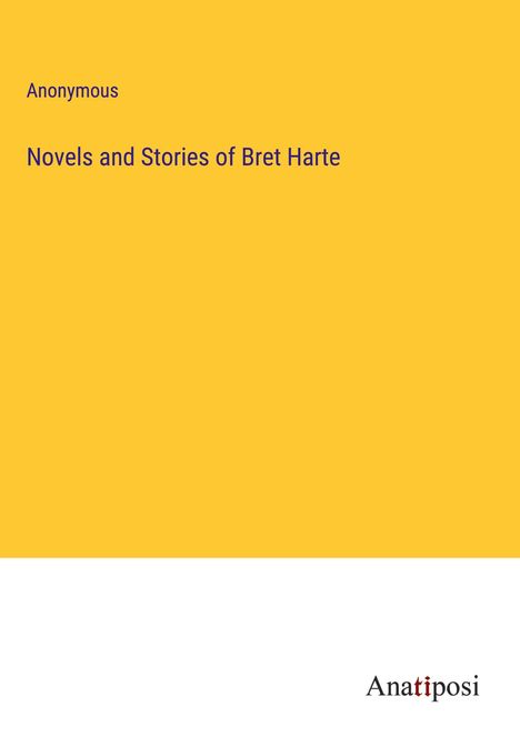 Anonymous: Novels and Stories of Bret Harte, Buch