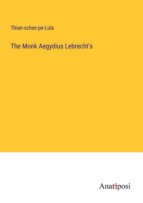 Thian-Schen-Pe-Lula: The Monk Aegydius Lebrecht's, Buch