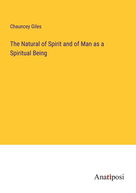 Chauncey Giles: The Natural of Spirit and of Man as a Spiritual Being, Buch