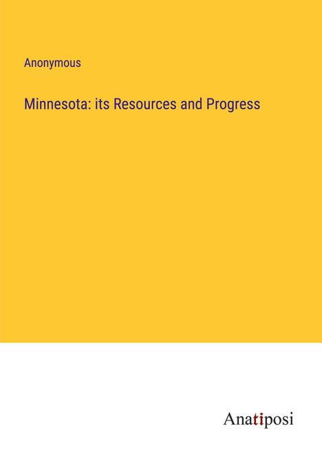 Anonymous: Minnesota: its Resources and Progress, Buch