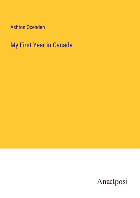 Ashton Oxenden: My First Year in Canada, Buch
