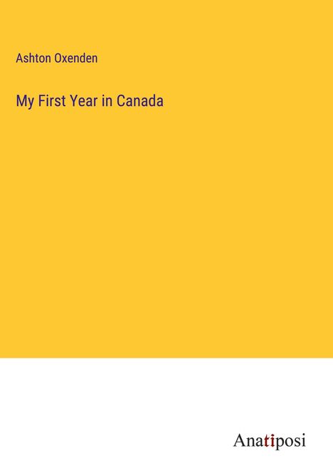 Ashton Oxenden: My First Year in Canada, Buch