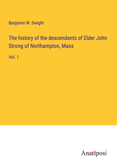 Benjamin W. Dwight: The history of the descendants of Elder John Strong of Northampton, Mass, Buch