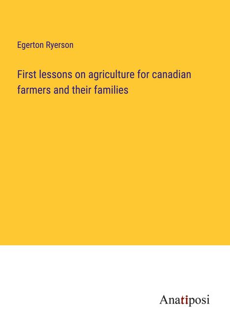 Egerton Ryerson: First lessons on agriculture for canadian farmers and their families, Buch