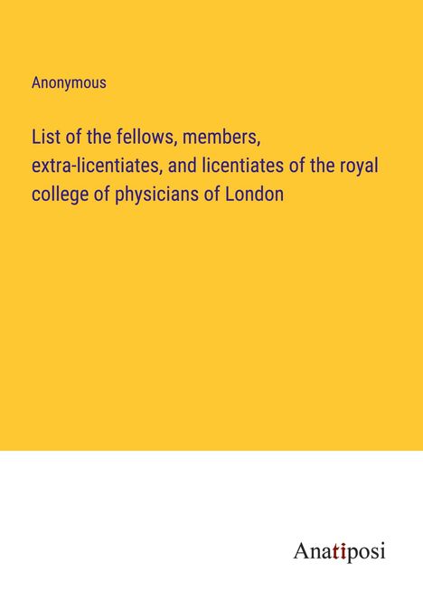 Anonymous: List of the fellows, members, extra-licentiates, and licentiates of the royal college of physicians of London, Buch