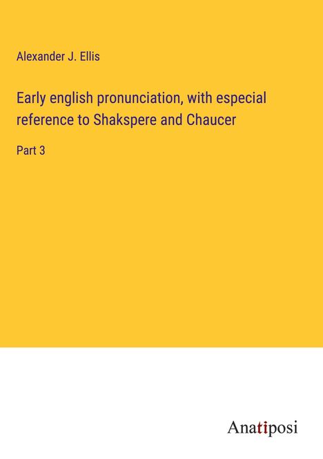 Alexander J. Ellis: Early english pronunciation, with especial reference to Shakspere and Chaucer, Buch