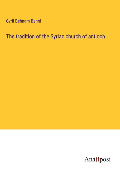 Cyril Behnam Benni: The tradition of the Syriac church of antioch, Buch