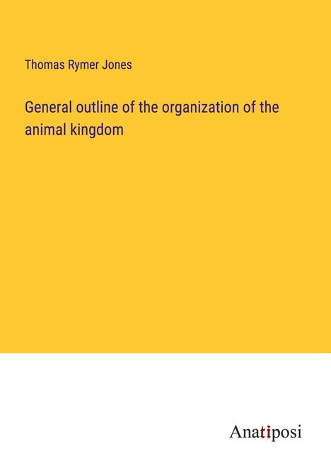 Thomas Rymer Jones: General outline of the organization of the animal kingdom, Buch