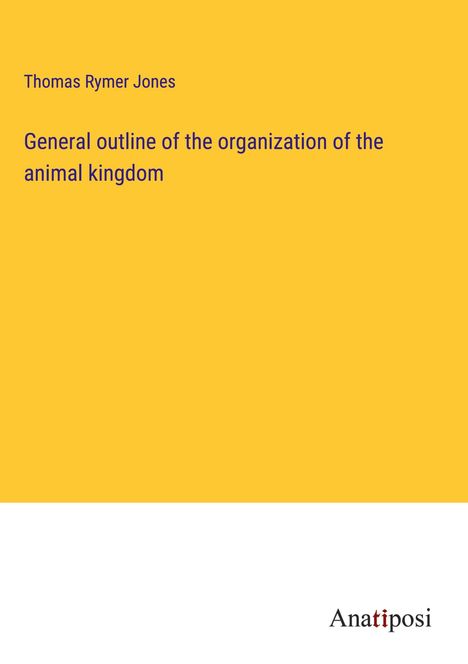 Thomas Rymer Jones: General outline of the organization of the animal kingdom, Buch