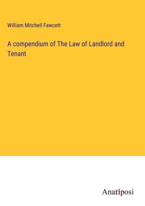 William Mitchell Fawcett: A compendium of The Law of Landlord and Tenant, Buch