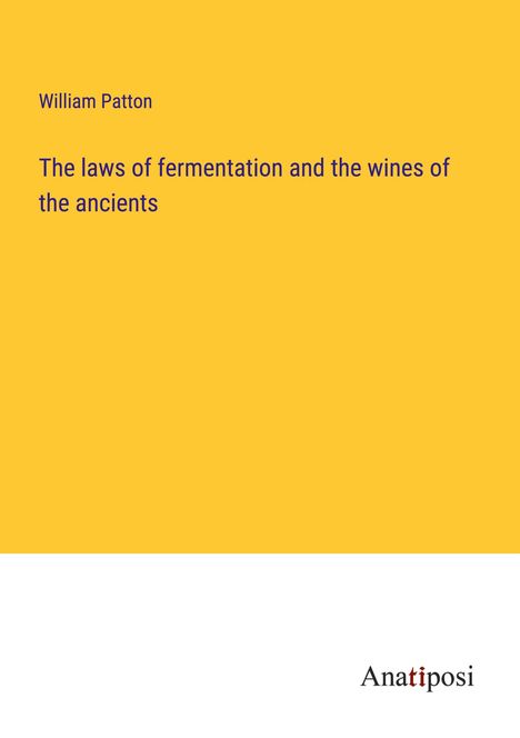 William Patton: The laws of fermentation and the wines of the ancients, Buch