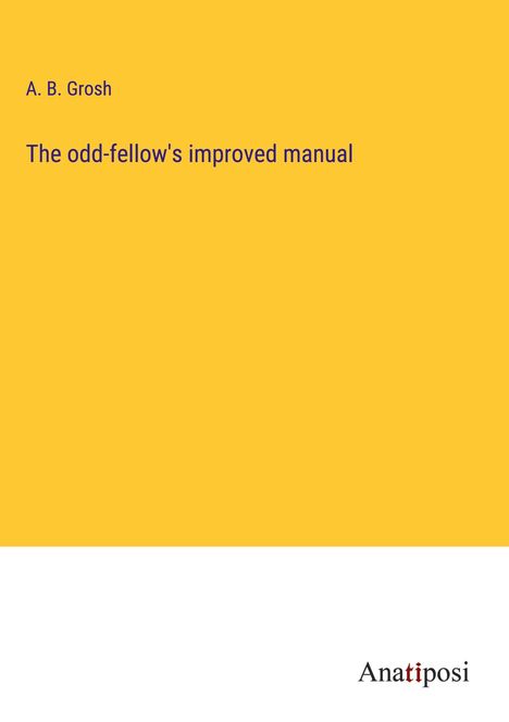 A. B. Grosh: The odd-fellow's improved manual, Buch