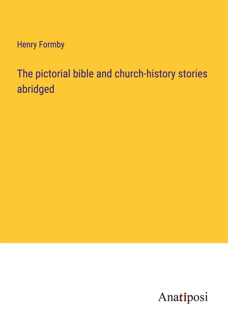Henry Formby: The pictorial bible and church-history stories abridged, Buch