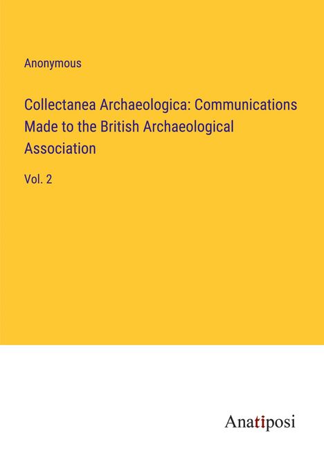 Anonymous: Collectanea Archaeologica: Communications Made to the British Archaeological Association, Buch