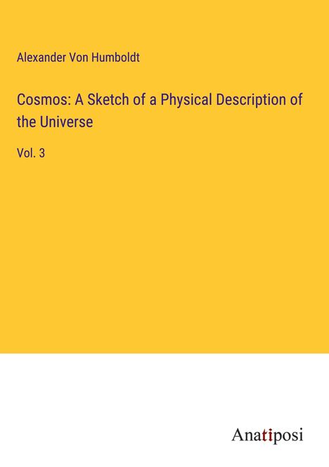 Alexander Von Humboldt: Cosmos: A Sketch of a Physical Description of the Universe, Buch