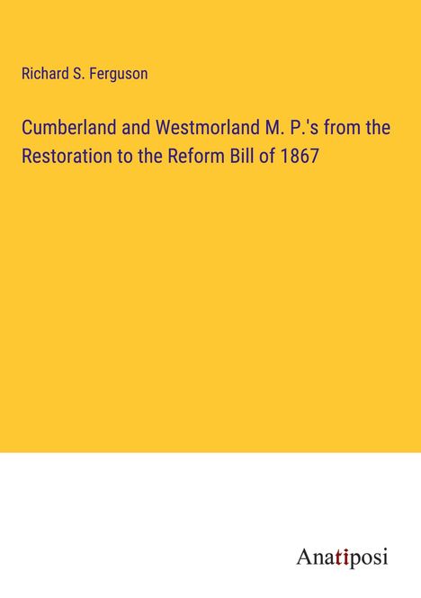 Richard S. Ferguson: Cumberland and Westmorland M. P.'s from the Restoration to the Reform Bill of 1867, Buch