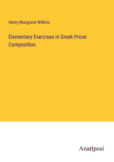 Henry Musgrave Wilkins: Elementary Exercises in Greek Prose Composition, Buch