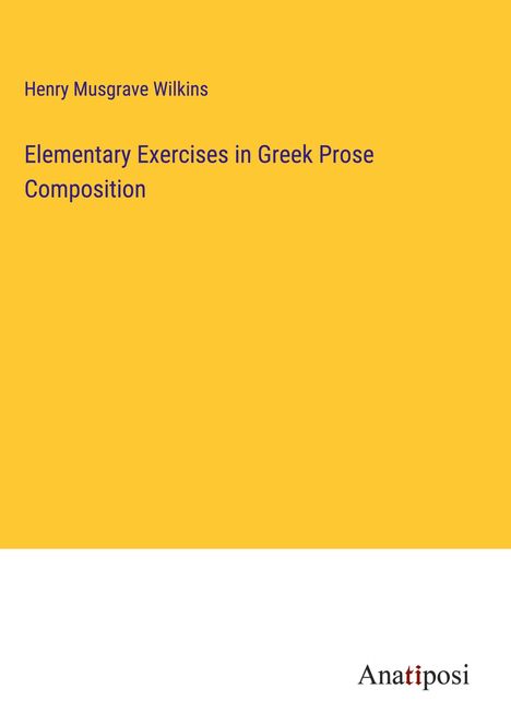 Henry Musgrave Wilkins: Elementary Exercises in Greek Prose Composition, Buch