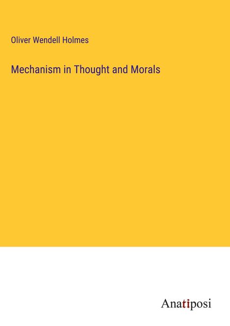 Oliver Wendell Holmes: Mechanism in Thought and Morals, Buch
