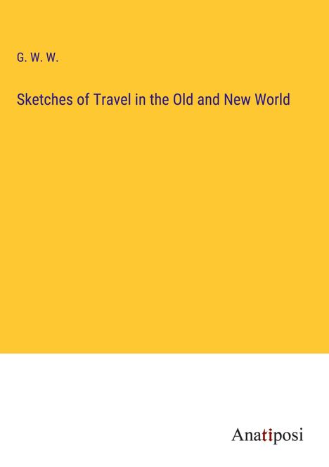 G. W. W.: Sketches of Travel in the Old and New World, Buch