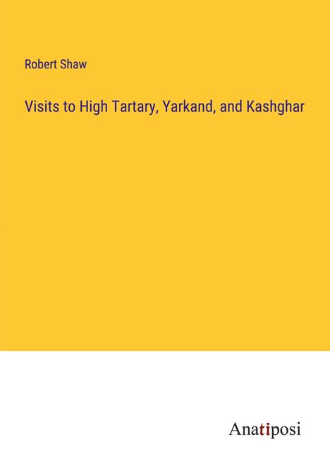 Robert Shaw: Visits to High Tartary, Yarkand, and Kashghar, Buch