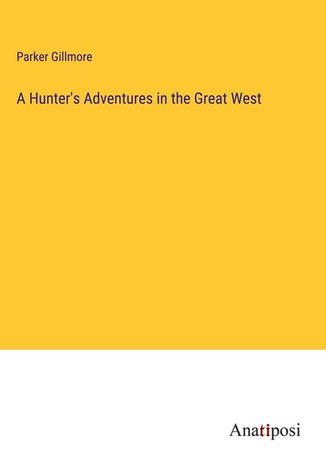 Parker Gillmore: A Hunter's Adventures in the Great West, Buch