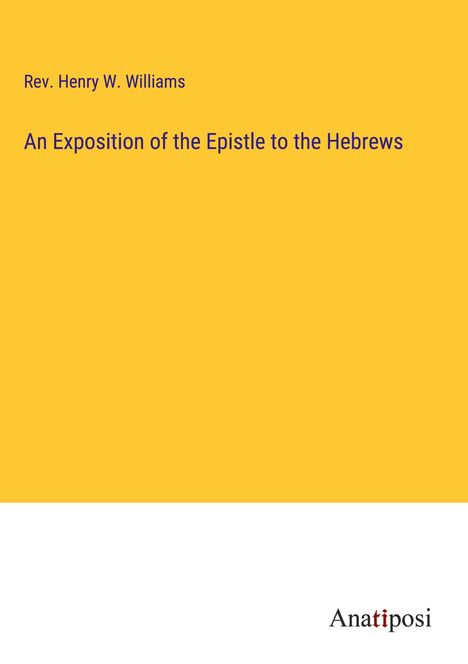 Rev. Henry W. Williams: An Exposition of the Epistle to the Hebrews, Buch