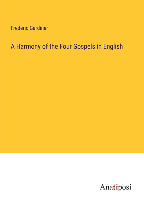 Frederic Gardiner: A Harmony of the Four Gospels in English, Buch
