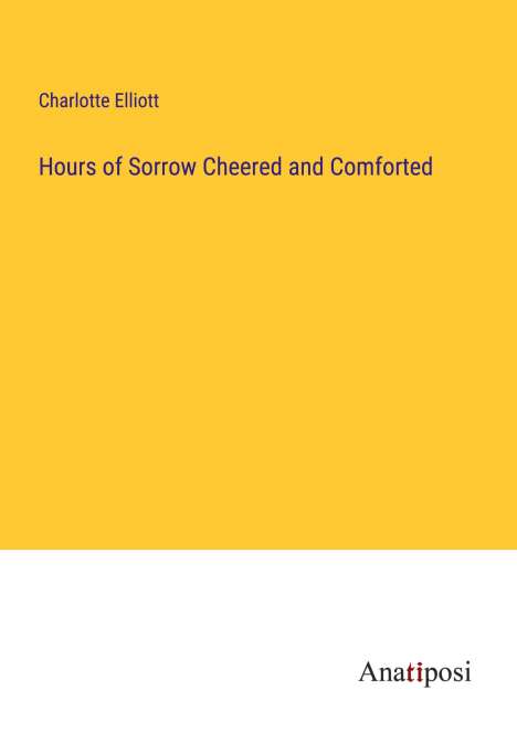 Charlotte Elliott: Hours of Sorrow Cheered and Comforted, Buch