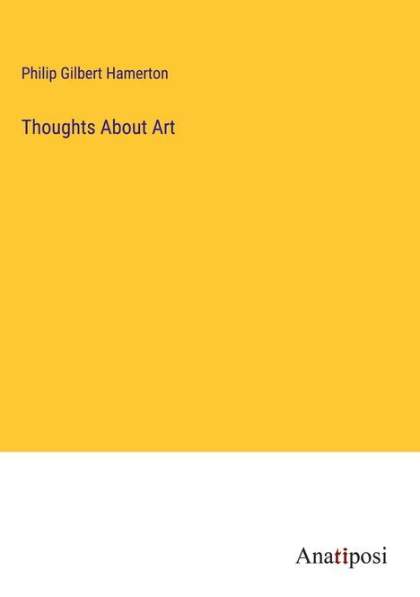 Philip Gilbert Hamerton: Thoughts About Art, Buch