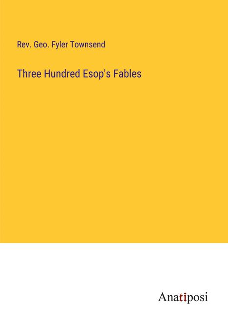 Rev. Geo. Fyler Townsend: Three Hundred Esop's Fables, Buch