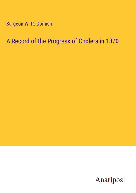 Surgeon W. R. Cornish: A Record of the Progress of Cholera in 1870, Buch