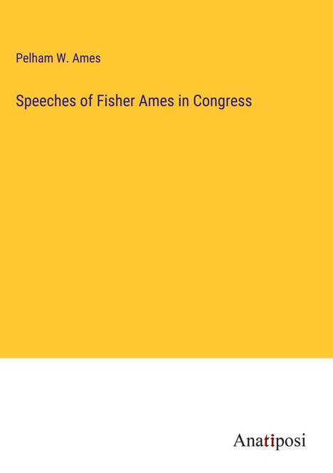 Pelham W. Ames: Speeches of Fisher Ames in Congress, Buch