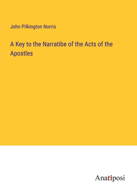 John Pilkington Norris: A Key to the Narratibe of the Acts of the Apostles, Buch