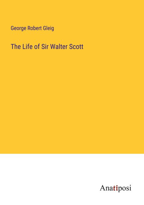 George Robert Gleig: The Life of Sir Walter Scott, Buch