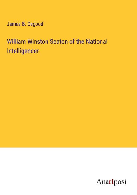 James B. Osgood: William Winston Seaton of the National Intelligencer, Buch